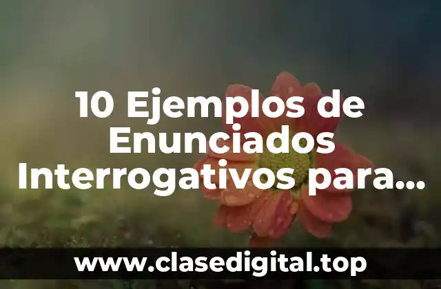 10 Ejemplos de Enunciados Interrogativos para Niños