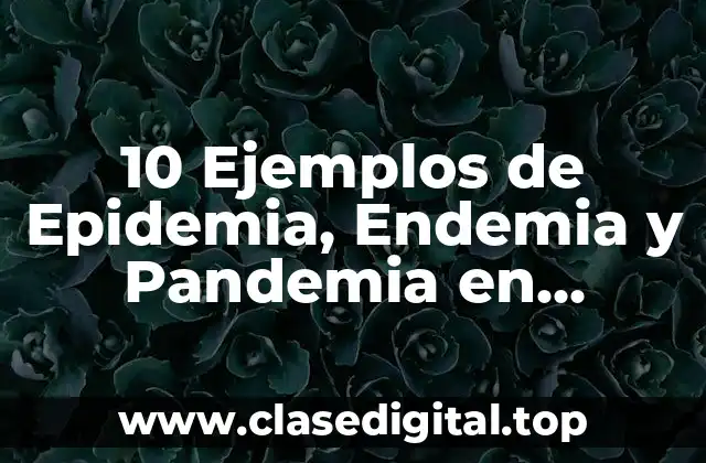 10 Ejemplos de Epidemia, Endemia y Pandemia en Argentina