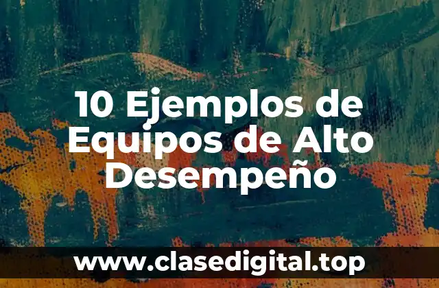 10 Ejemplos de Equipos de Alto Desempeño