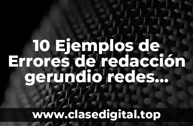 10 Ejemplos de Errores de redacción gerundio redes sociales