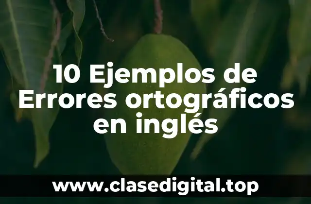 10 Ejemplos de Errores ortográficos en inglés