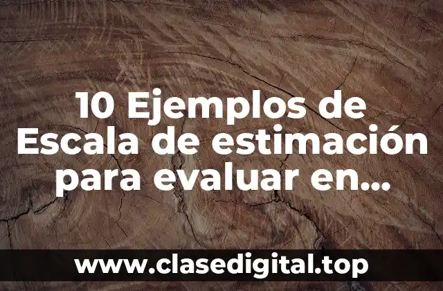 10 Ejemplos de Escala de estimación para evaluar en preescolar