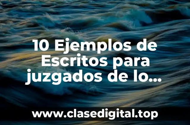 10 Ejemplos de Escritos para juzgados de lo familiar