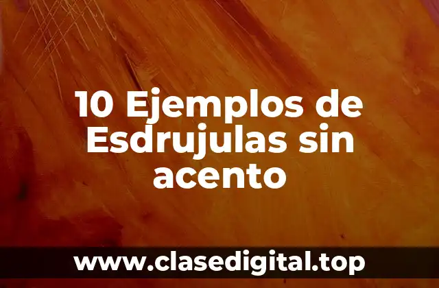 10 Ejemplos de Esdrujulas sin acento