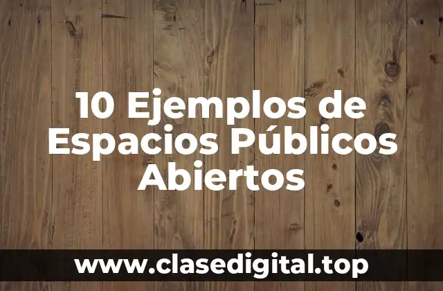 10 Ejemplos de Espacios Públicos Abiertos
