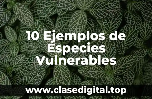 10 Ejemplos de Especies Vulnerables