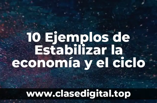 10 Ejemplos de Estabilizar la economía y el ciclo