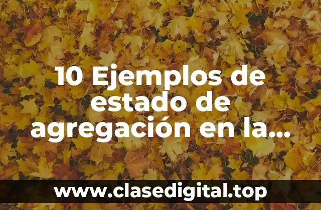 10 Ejemplos de estado de agregación en la vida cotidiana
