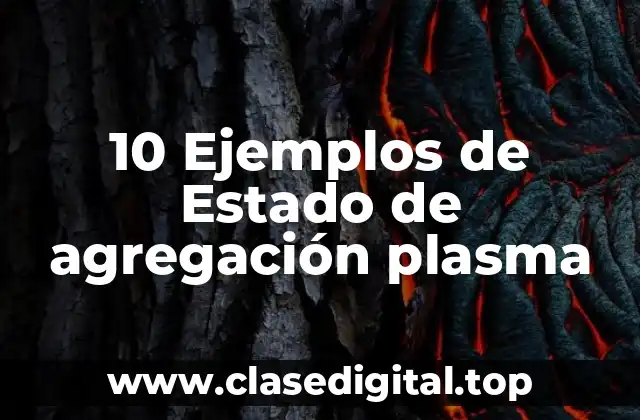 10 Ejemplos de Estado de agregación plasma