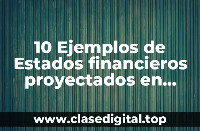 10 Ejemplos de Estados financieros proyectados en Excel