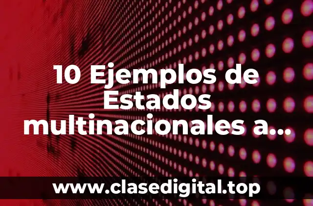 10 Ejemplos de Estados multinacionales a principios del siglo XX