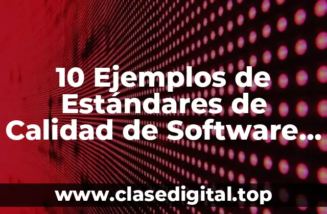 10 Ejemplos de Estándares de Calidad de Software en Empresas