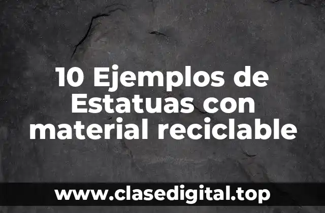 10 Ejemplos de Estatuas con material reciclable