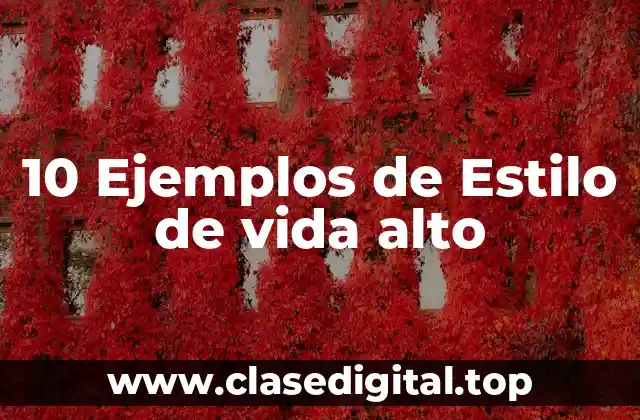 10 Ejemplos de Estilo de vida alto