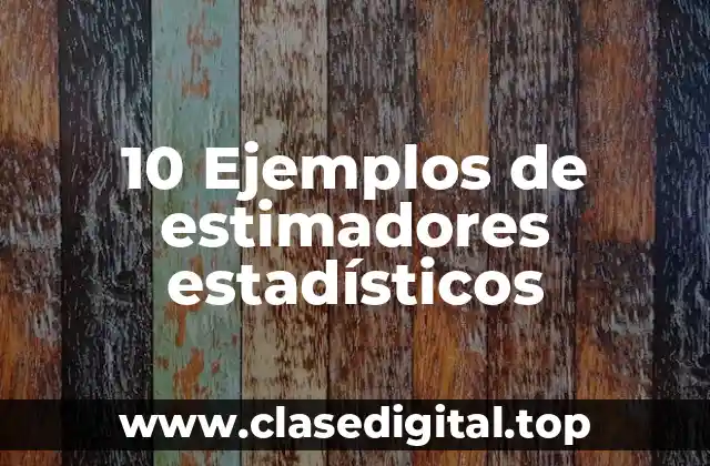 10 Ejemplos de estimadores estadísticos
