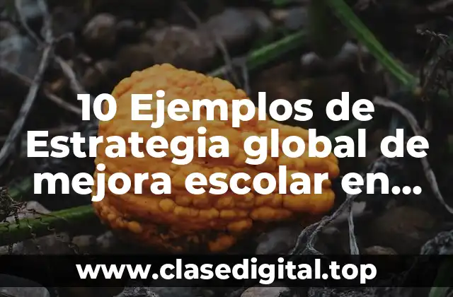 10 Ejemplos de Estrategia global de mejora escolar en secundaria