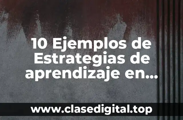 10 Ejemplos de Estrategias de aprendizaje en ambientes virtuales