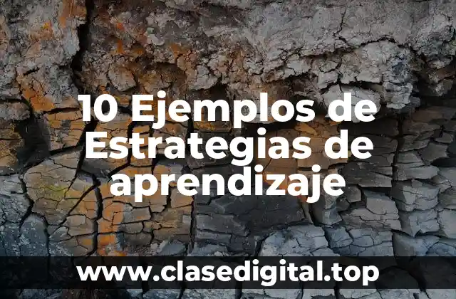10 Ejemplos de Estrategias de aprendizaje