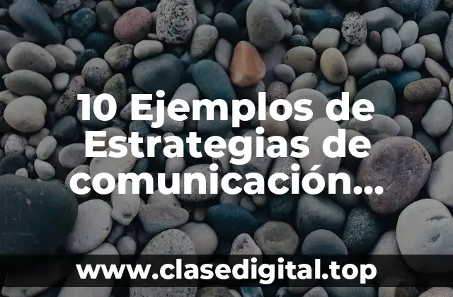 10 Ejemplos de Estrategias de comunicación interna