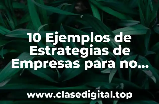 10 Ejemplos de Estrategias de Empresas para no Quiebra