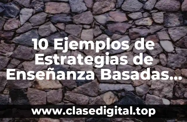 10 Ejemplos de Estrategias de Enseñanza Basadas en Competencias
