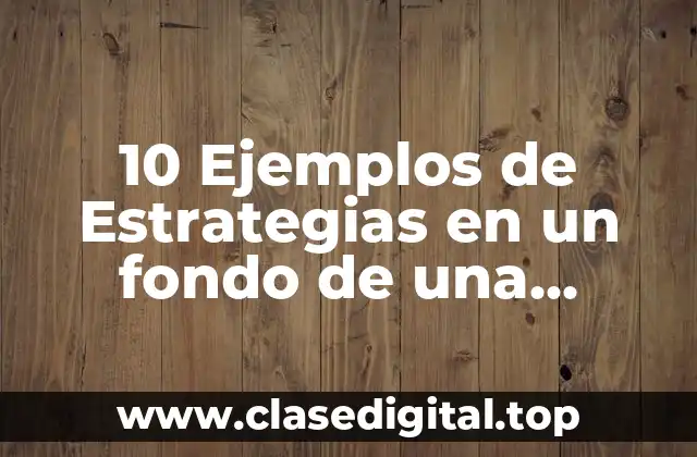10 Ejemplos de Estrategias en un fondo de una empresa