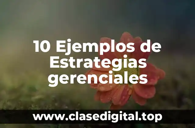 10 Ejemplos de Estrategias gerenciales