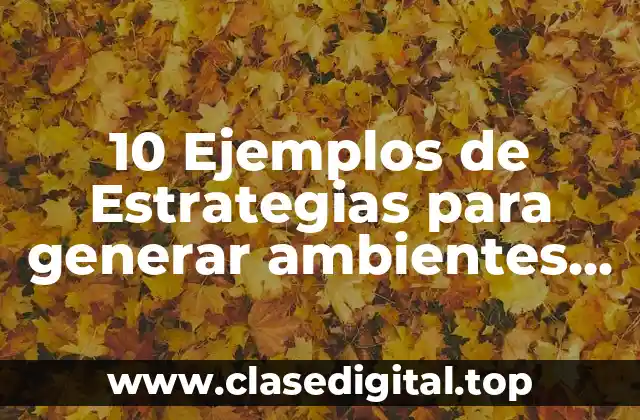 10 Ejemplos de Estrategias para generar ambientes de aprendizaje primaria