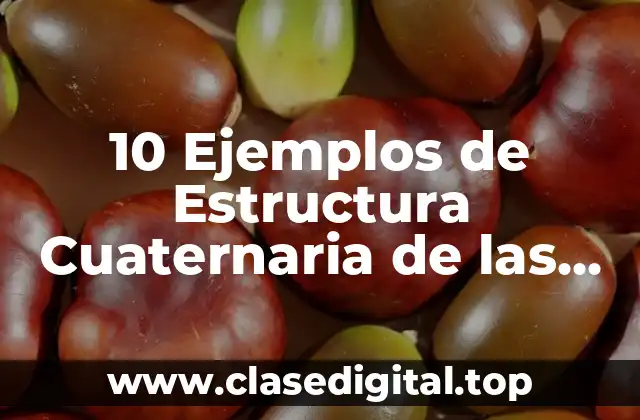 10 Ejemplos de Estructura Cuaternaria de las Proteínas