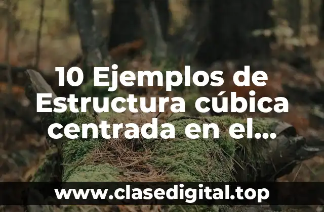 10 Ejemplos de Estructura cúbica centrada en el cuerpo
