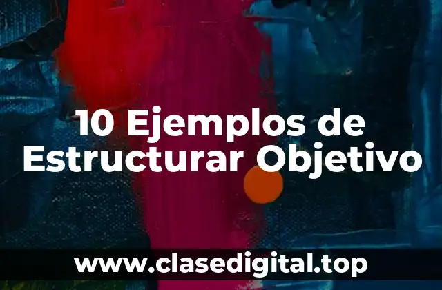 10 Ejemplos de Estructurar Objetivo