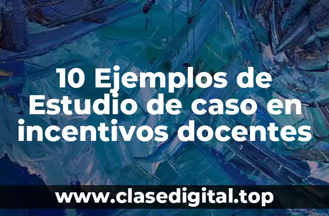10 Ejemplos de Estudio de caso en incentivos docentes