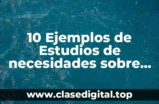 10 Ejemplos de Estudios de necesidades sobre tecnología
