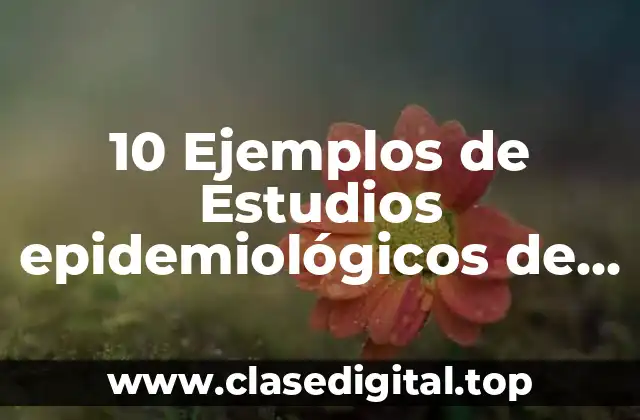 10 Ejemplos de Estudios epidemiológicos de casos y controles
