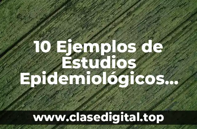 10 Ejemplos de Estudios Epidemiológicos Descriptivos