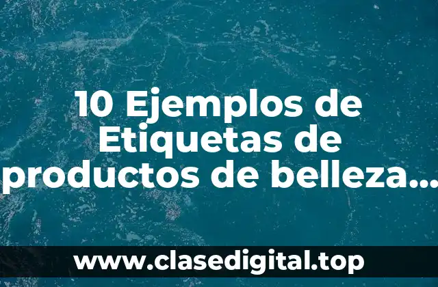 10 Ejemplos de Etiquetas de productos de belleza importados