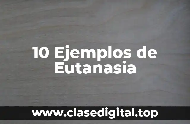 10 Ejemplos de Eutanasia