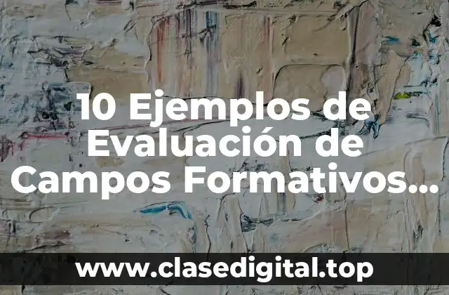 10 Ejemplos de Evaluación de Campos Formativos de Preescolar