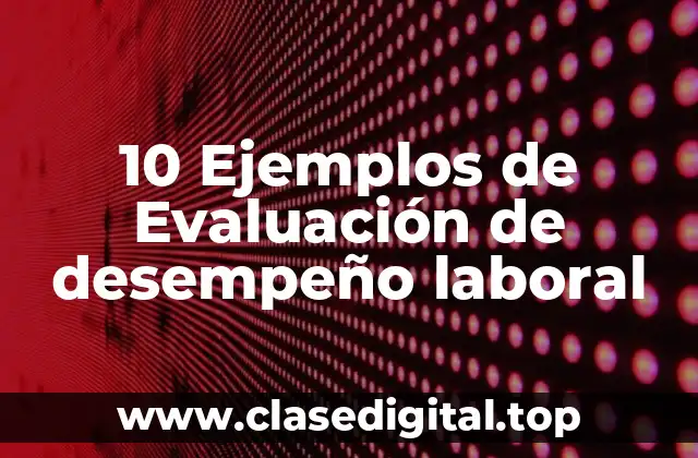 10 Ejemplos de Evaluación de desempeño laboral