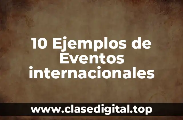 10 Ejemplos de Eventos internacionales