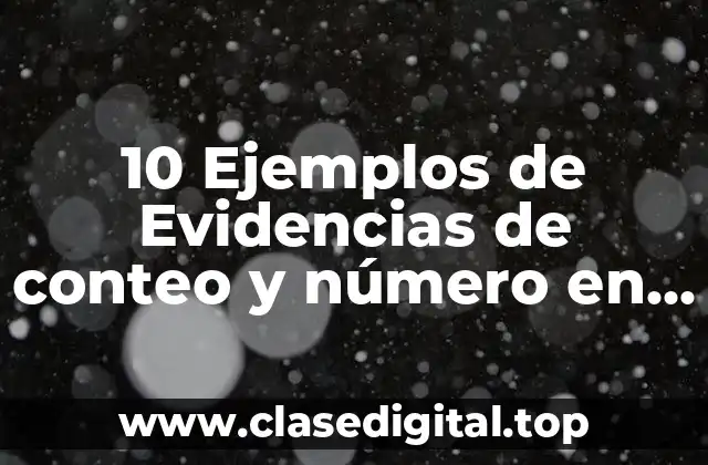10 Ejemplos de Evidencias de conteo y número en el pensamiento matemático preescolar