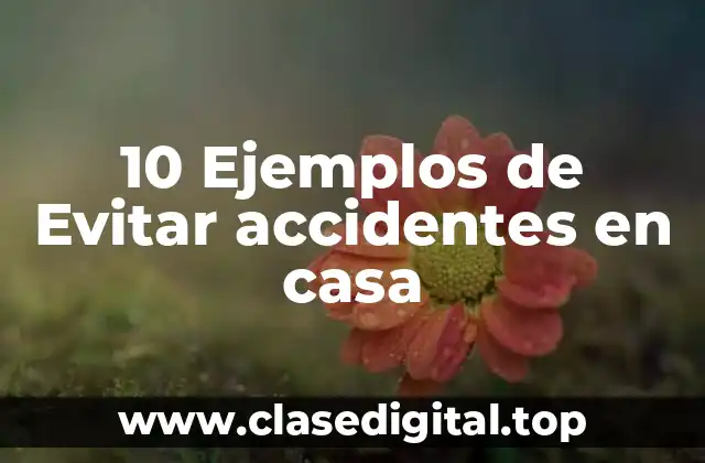 10 Ejemplos de Evitar accidentes en casa