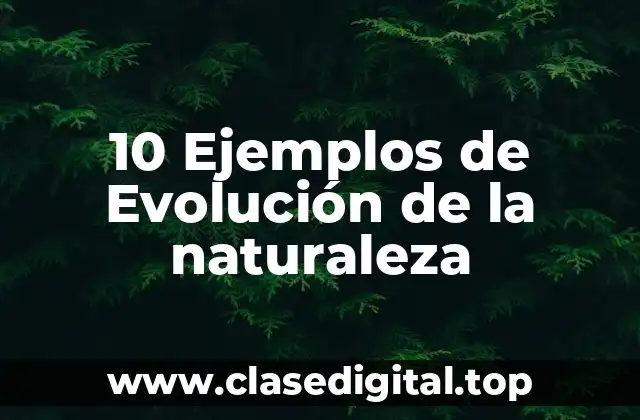 10 Ejemplos de Evolución de la naturaleza
