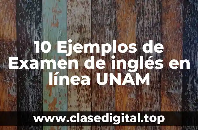 10 Ejemplos de Examen de inglés en línea UNAM