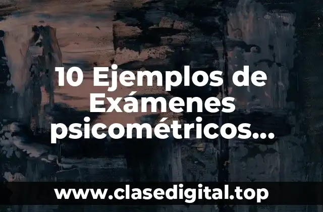 10 Ejemplos de Exámenes psicométricos laborales resueltos