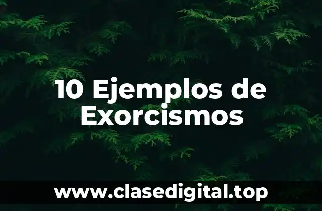 10 Ejemplos de Exorcismos