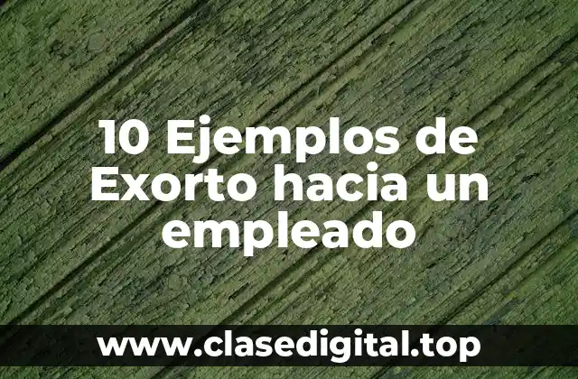 10 Ejemplos de Exorto hacia un empleado
