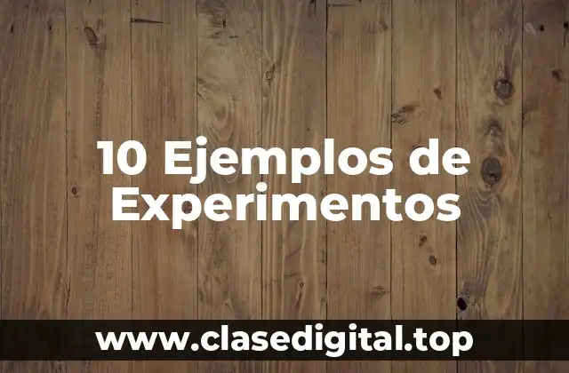 10 Ejemplos de Experimentos