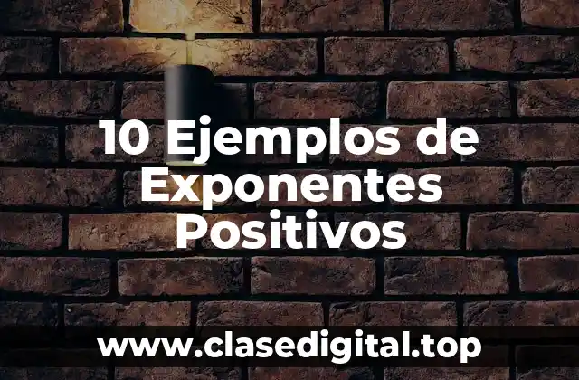 10 Ejemplos de Exponentes Positivos