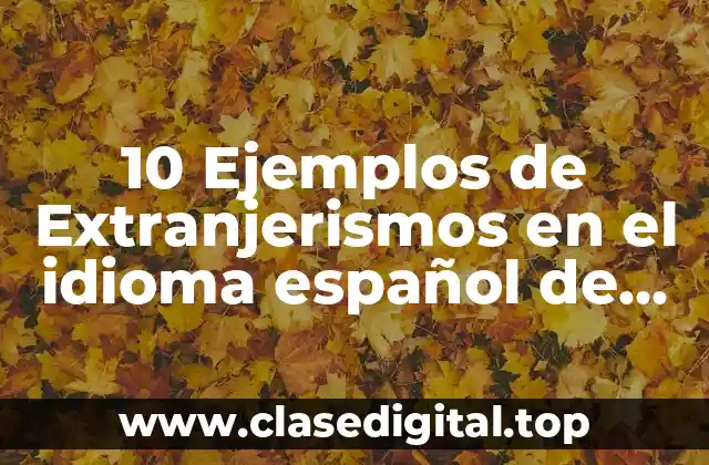 10 Ejemplos de Extranjerismos en el idioma español de origen galicismos